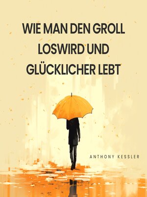 cover image of Wie Man Den Groll Loswird Und Glücklicher Lebt